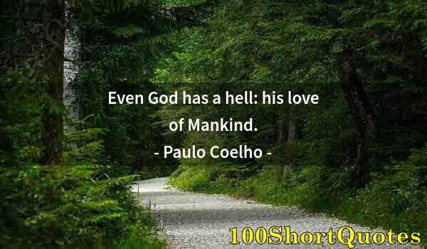 Quote by Albert Einstein: Even God has a hell: his love of Mankind.