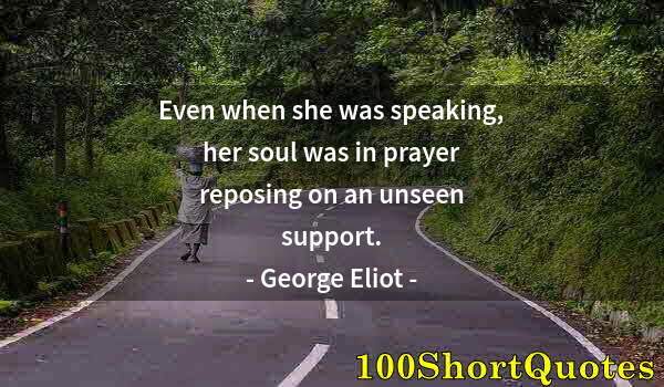 Quote by Albert Einstein: Even when she was speaking, her soul was in prayer reposing on an unseen support.