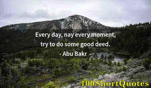 Quote by Albert Einstein: Every day, nay every moment, try to do some good deed.