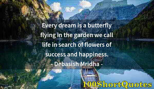 Quote by Albert Einstein: Every dream is a butterfly flying in the garden we call life in search of flowers of success and hap...