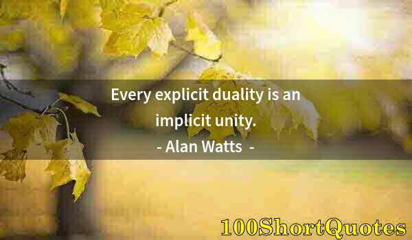 Quote by Albert Einstein: Every explicit duality is an implicit unity.