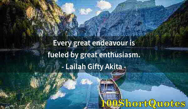 Quote by Albert Einstein: Every great endeavour is fueled by great enthusiasm.