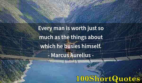 Quote by Albert Einstein: Every man is worth just so much as the things about which he busies himself.