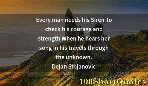 Quote by Albert Einstein: Every man needs his Siren To check his courage and strength When he hears her song In his travels th...