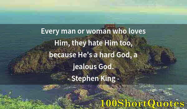 Quote by Albert Einstein: Every man or woman who loves Him, they hate Him too, because He's a hard God, a jealous God.