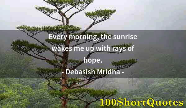 Quote by Albert Einstein: Every morning, the sunrise wakes me up with rays of hope.