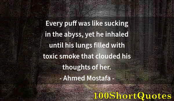 Quote by Albert Einstein: Every puff was like sucking in the abyss, yet he inhaled until his lungs filled with toxic smoke tha...