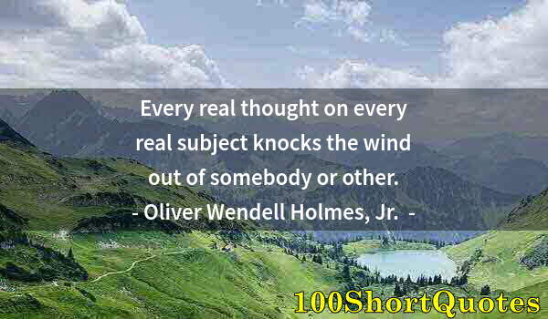 Quote by Albert Einstein: Every real thought on every real subject knocks the wind out of somebody or other.