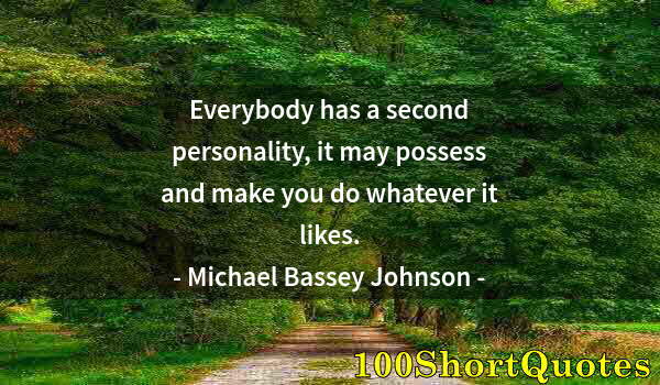 Quote by Albert Einstein: Everybody has a second personality, it may possess and make you do whatever it likes.