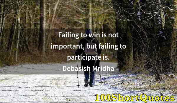 Quote by Albert Einstein: Failing to win is not important, but failing to participate is.