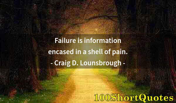 Quote by Albert Einstein: Failure is information encased in a shell of pain.