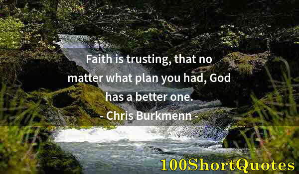 Quote by Albert Einstein: Faith is trusting, that no matter what plan you had, God has a better one.