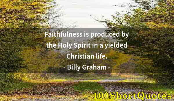 Quote by Albert Einstein: Faithfulness is produced by the Holy Spirit in a yielded Christian life.