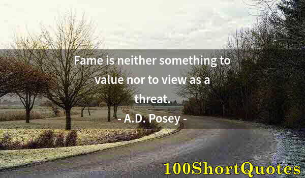 Quote by Albert Einstein: Fame is neither something to value nor to view as a threat.