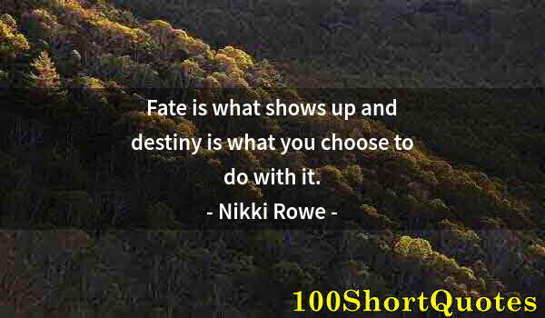 Quote by Albert Einstein: Fate is what shows up and destiny is what you choose to do with it.