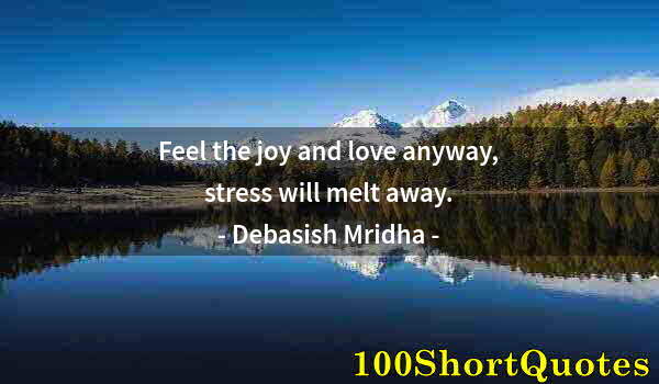 Quote by Albert Einstein: Feel the joy and love anyway, stress will melt away.