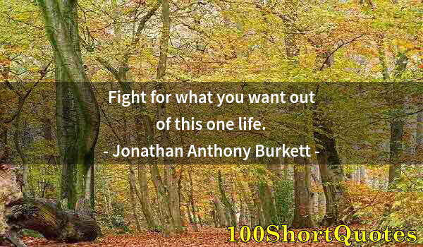 Quote by Albert Einstein: Fight for what you want out of this one life.