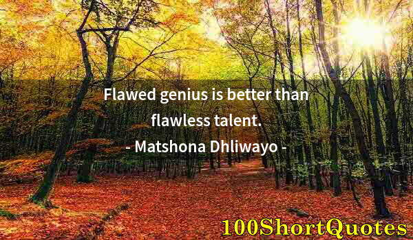 Quote by Albert Einstein: Flawed genius is better than flawless talent.