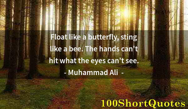 Quote by Albert Einstein: Float like a butterfly, sting like a bee. The hands can't hit what the eyes can't see.