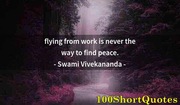 Quote by Albert Einstein: flying from work is never the way to find peace.