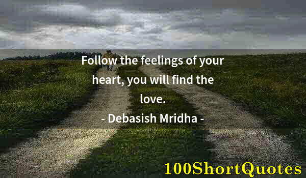 Quote by Albert Einstein: Follow the feelings of your heart, you will find the love.