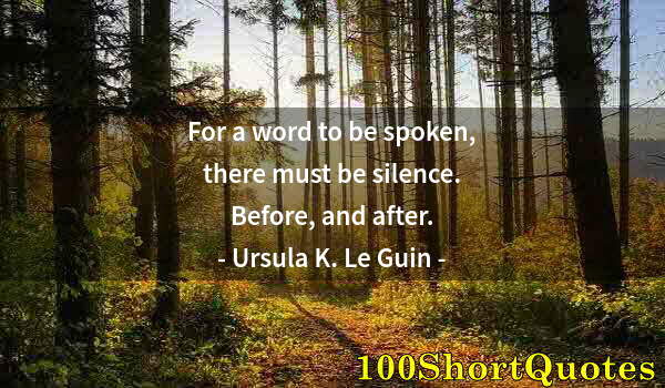 Quote by Albert Einstein: For a word to be spoken, there must be silence. Before, and after.