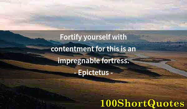 Quote by Albert Einstein: Fortify yourself with contentment for this is an impregnable fortress.