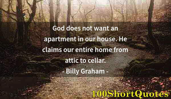 Quote by Albert Einstein: God does not want an apartment in our house. He claims our entire home from attic to cellar.