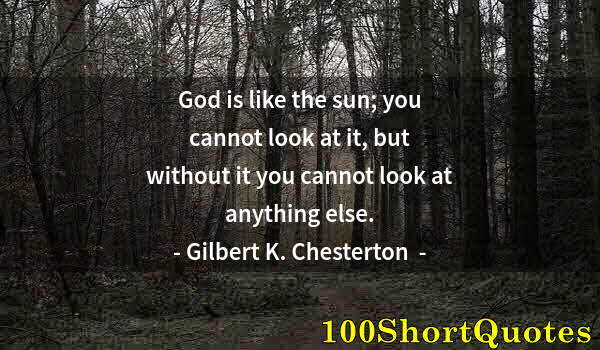 Quote by Albert Einstein: God is like the sun; you cannot look at it, but without it you cannot look at anything else.