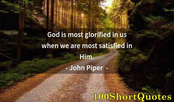 Quote by Albert Einstein: God is most glorified in us when we are most satisfied in Him.