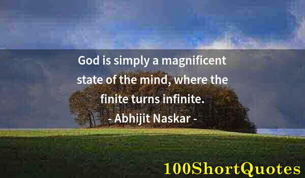 Quote by Albert Einstein: God is simply a magnificent state of the mind, where the finite turns infinite.