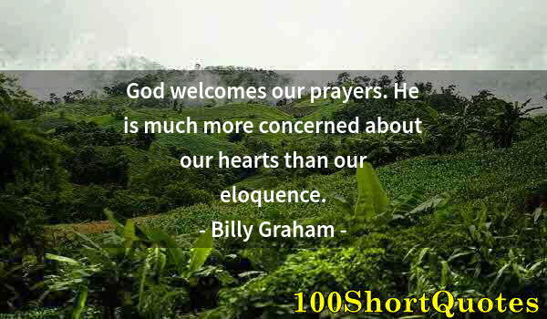 Quote by Albert Einstein: God welcomes our prayers. He is much more concerned about our hearts than our eloquence.