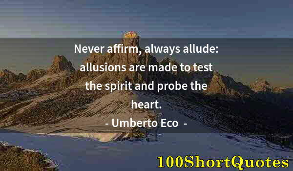 Quote by Albert Einstein: Never affirm, always allude: allusions are made to test the spirit and probe the heart.