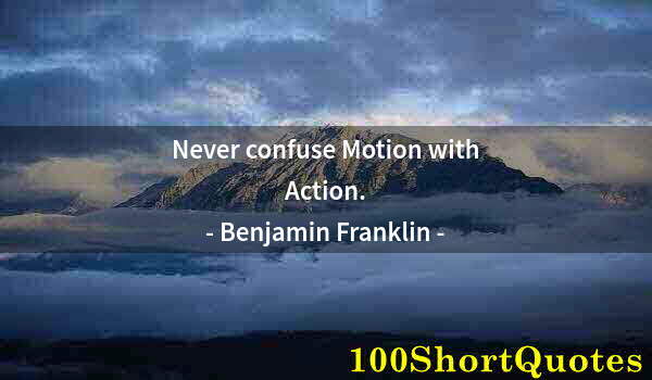 Quote by Albert Einstein: Never confuse Motion with Action.