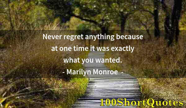 Quote by Albert Einstein: Never regret anything because at one time it was exactly what you wanted.