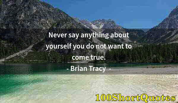 Quote by Albert Einstein: Never say anything about yourself you do not want to come true.