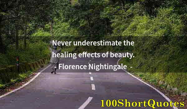 Quote by Albert Einstein: Never underestimate the healing effects of beauty.