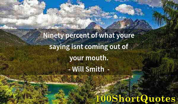 Quote by Albert Einstein: Ninety percent of what youre saying isnt coming out of your mouth.