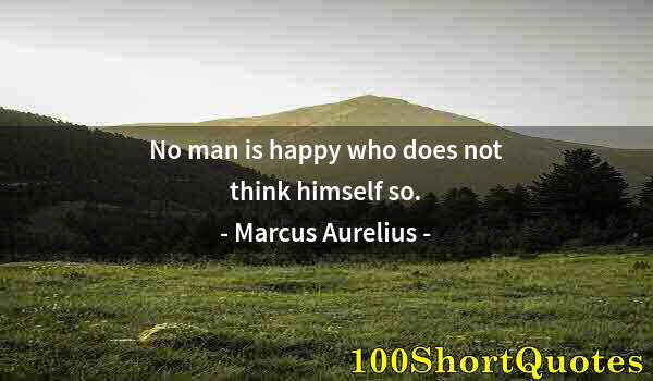 Quote by Albert Einstein: No man is happy who does not think himself so.