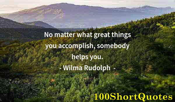 Quote by Albert Einstein: No matter what great things you accomplish, somebody helps you.