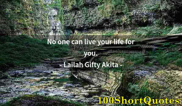 Quote by Albert Einstein: No one can live your life for you.