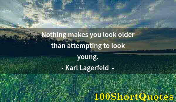 Quote by Albert Einstein: Nothing makes you look older than attempting to look young.