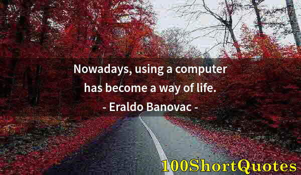 Quote by Albert Einstein: Nowadays, using a computer has become a way of life.