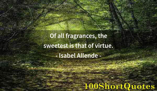 Quote by Albert Einstein: Of all fragrances, the sweetest is that of virtue.