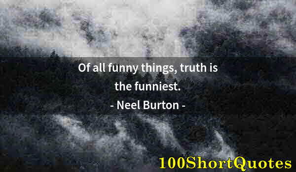 Quote by Albert Einstein: Of all funny things, truth is the funniest.