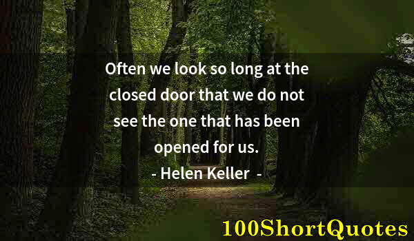 Quote by Albert Einstein: Often we look so long at the closed door that we do not see the one that has been opened for us.