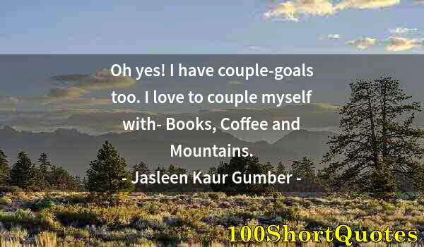 Quote by Albert Einstein: Oh yes! I have couple-goals too. I love to couple myself with- Books, Coffee and Mountains.