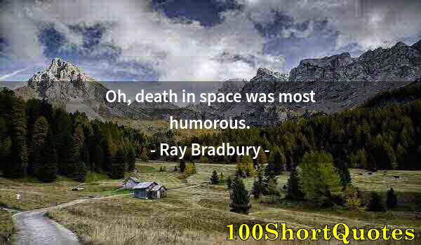 Quote by Albert Einstein: Oh, death in space was most humorous.