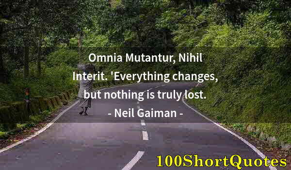 Quote by Albert Einstein: Omnia Mutantur, Nihil Interit. 'Everything changes, but nothing is truly lost.