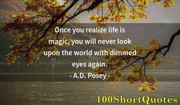 Quote by Albert Einstein: Once you realize life is magic, you will never look upon the world with dimmed eyes again.